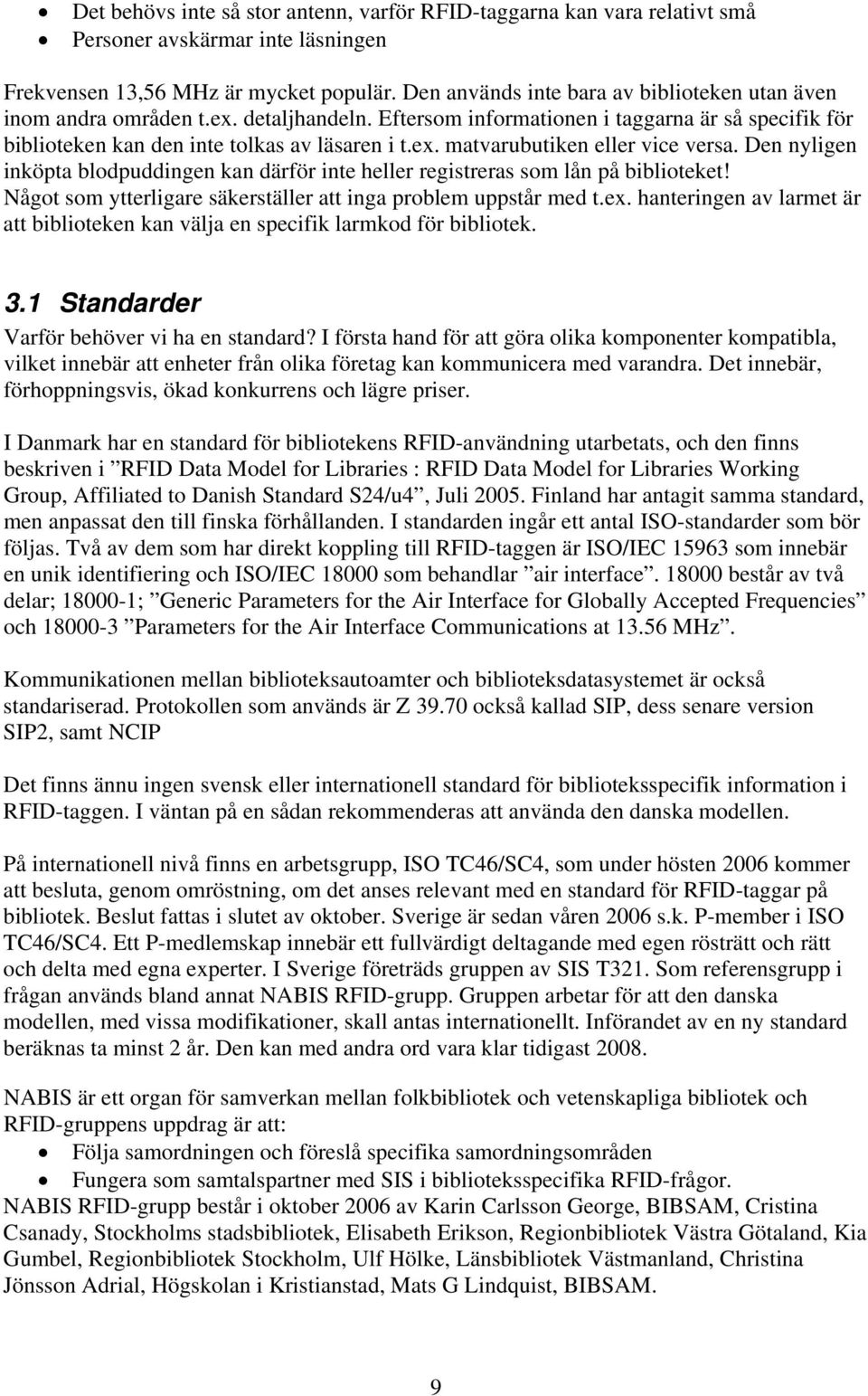 Den nyligen inköpta blodpuddingen kan därför inte heller registreras som lån på biblioteket! Något som ytterligare säkerställer att inga problem uppstår med t.ex.