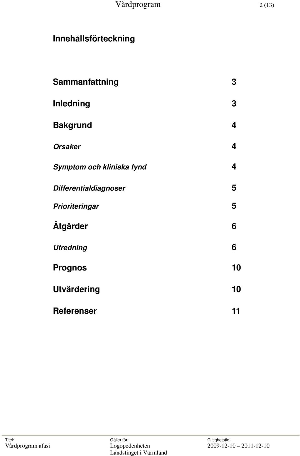 fynd 4 Differentialdiagnoser 5 Prioriteringar 5