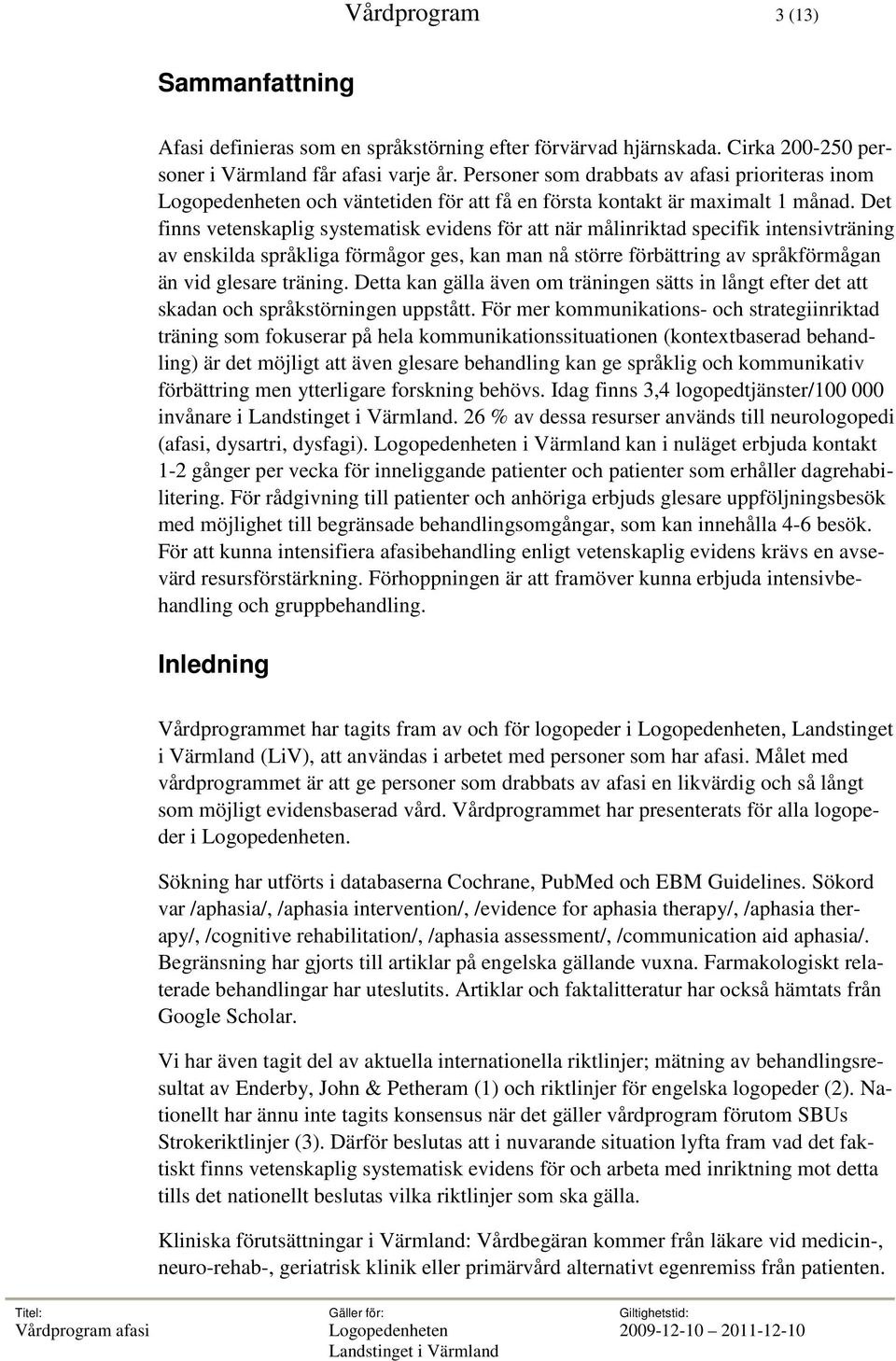 Det finns vetenskaplig systematisk evidens för att när målinriktad specifik intensivträning av enskilda språkliga förmågor ges, kan man nå större förbättring av språkförmågan än vid glesare träning.