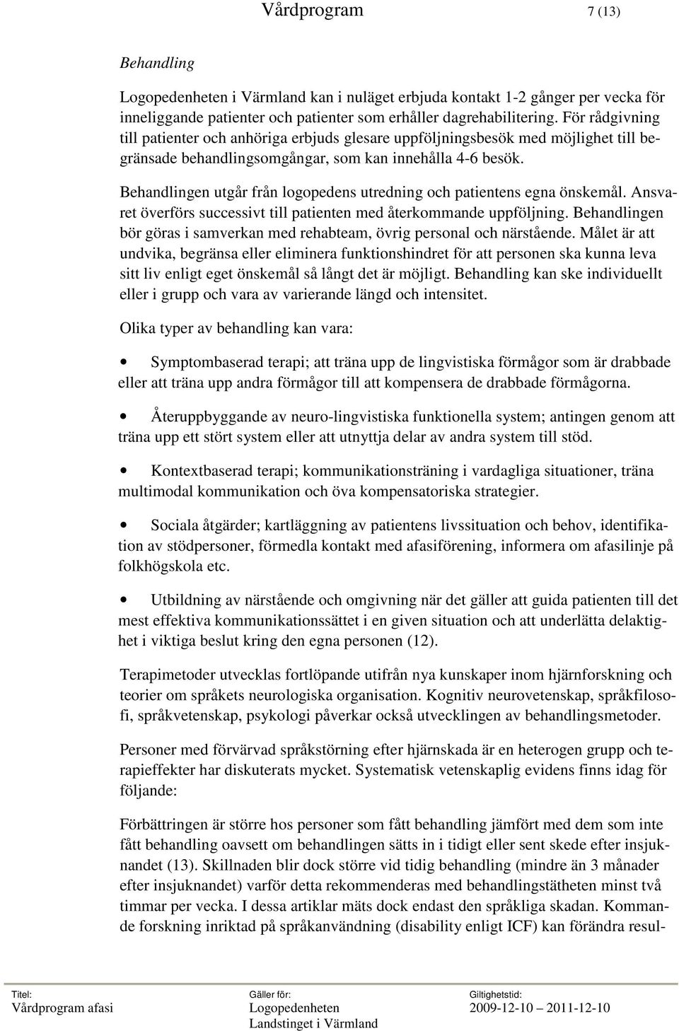 Behandlingen utgår från logopedens utredning och patientens egna önskemål. Ansvaret överförs successivt till patienten med återkommande uppföljning.