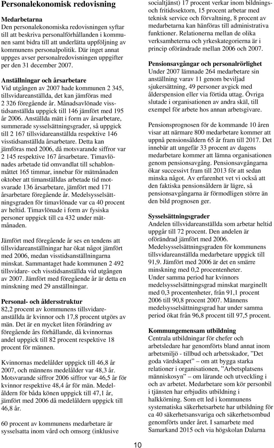 Anställningar och årsarbetare Vid utgången av 2007 hade kommunen 2 345, tillsvidareanställda, det kan jämföras med 2 326 föregående år.