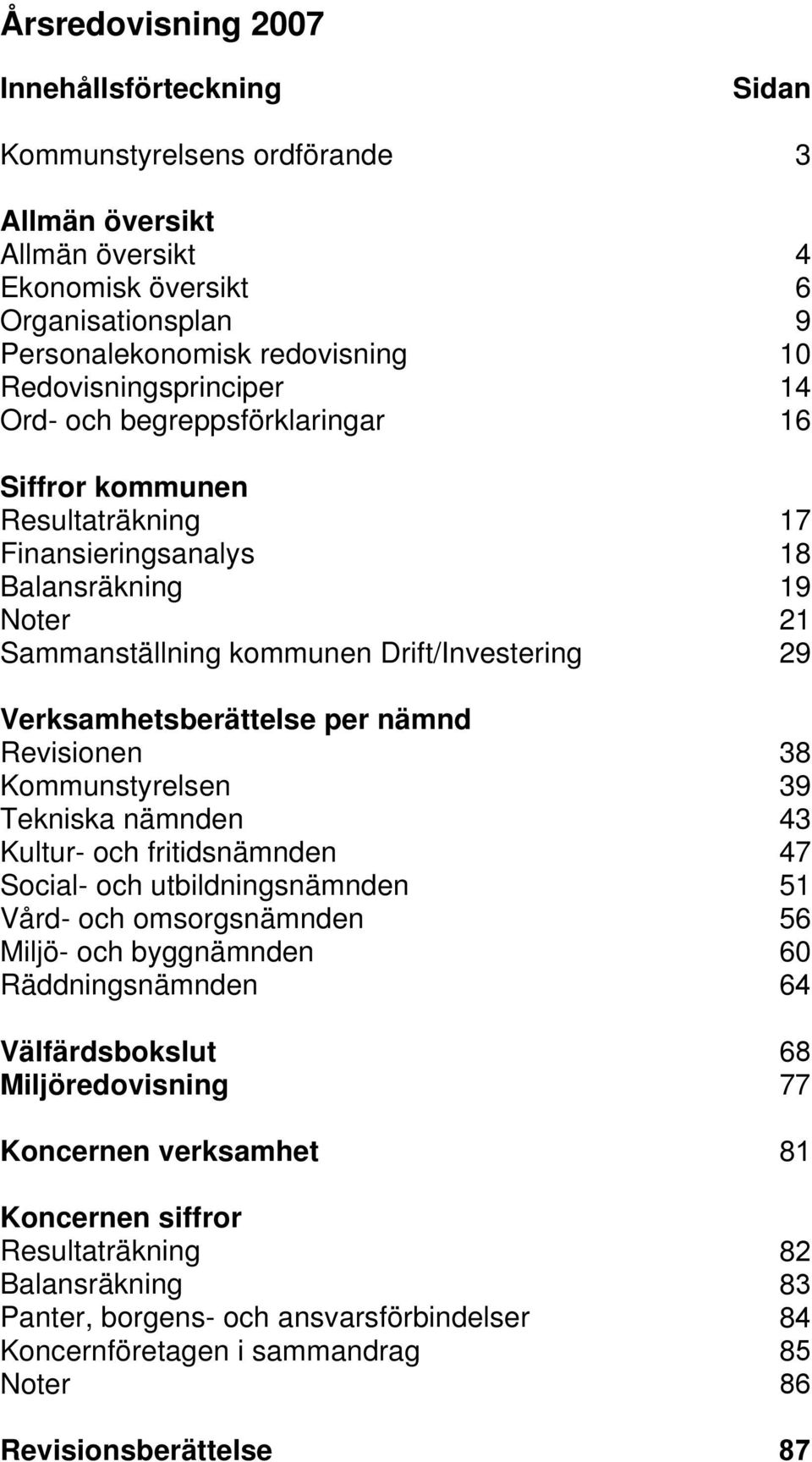 Verksamhetsberättelse per nämnd Revisionen 38 Kommunstyrelsen 39 Tekniska nämnden 43 Kultur- och fritidsnämnden 47 Social- och utbildningsnämnden 51 Vård- och omsorgsnämnden 56 Miljö- och byggnämnden