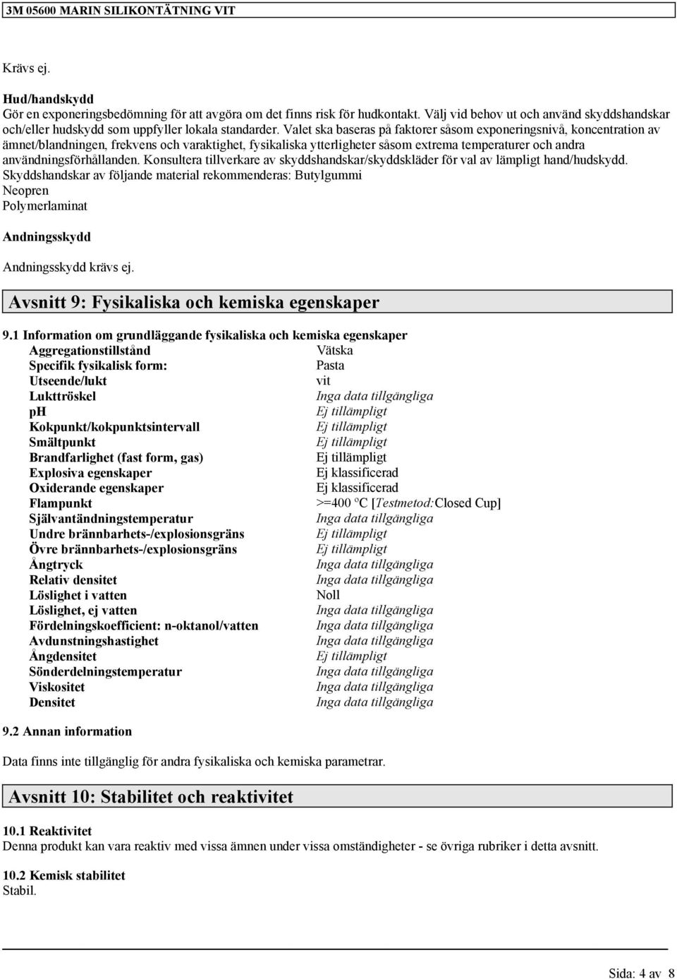 användningsförhållanden. Konsultera tillverkare av skyddshandskar/skyddskläder för val av lämpligt hand/hudskydd.