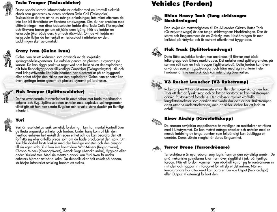 Om du har problem med elförsörjningen kan dina teslasoldater ladda dina Tesla Coils (Teslaspolar) och försvara basen genom att hålla dem igång.