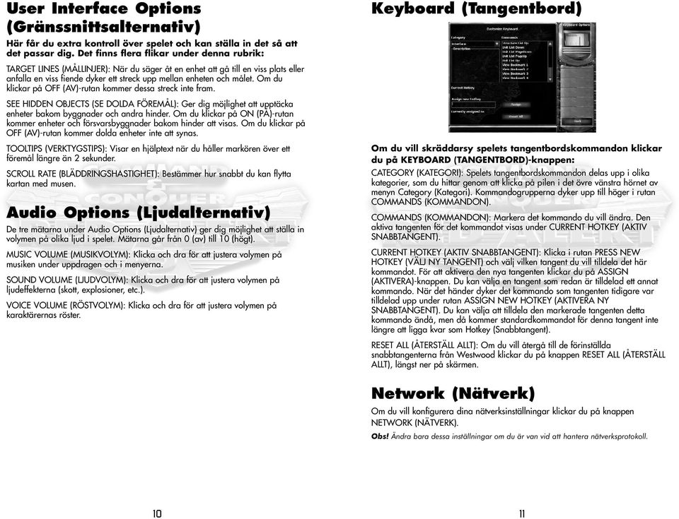 Om du klickar på OFF (AV)-rutan kommer dessa streck inte fram. SEE HIDDEN OBJECTS (SE DOLDA FÖREMÅL): Ger dig möjlighet att upptäcka enheter bakom byggnader och andra hinder.