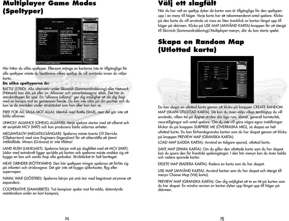 Klicka på USE MAP (ANVÄND KARTA)-knappen för att återgå till Skirmish (Sammandrabbning)/Multiplayer-menyn, där du kan starta spelet. Skapa en Random Map (Utlottad karta) Här hittar du olika speltyper.