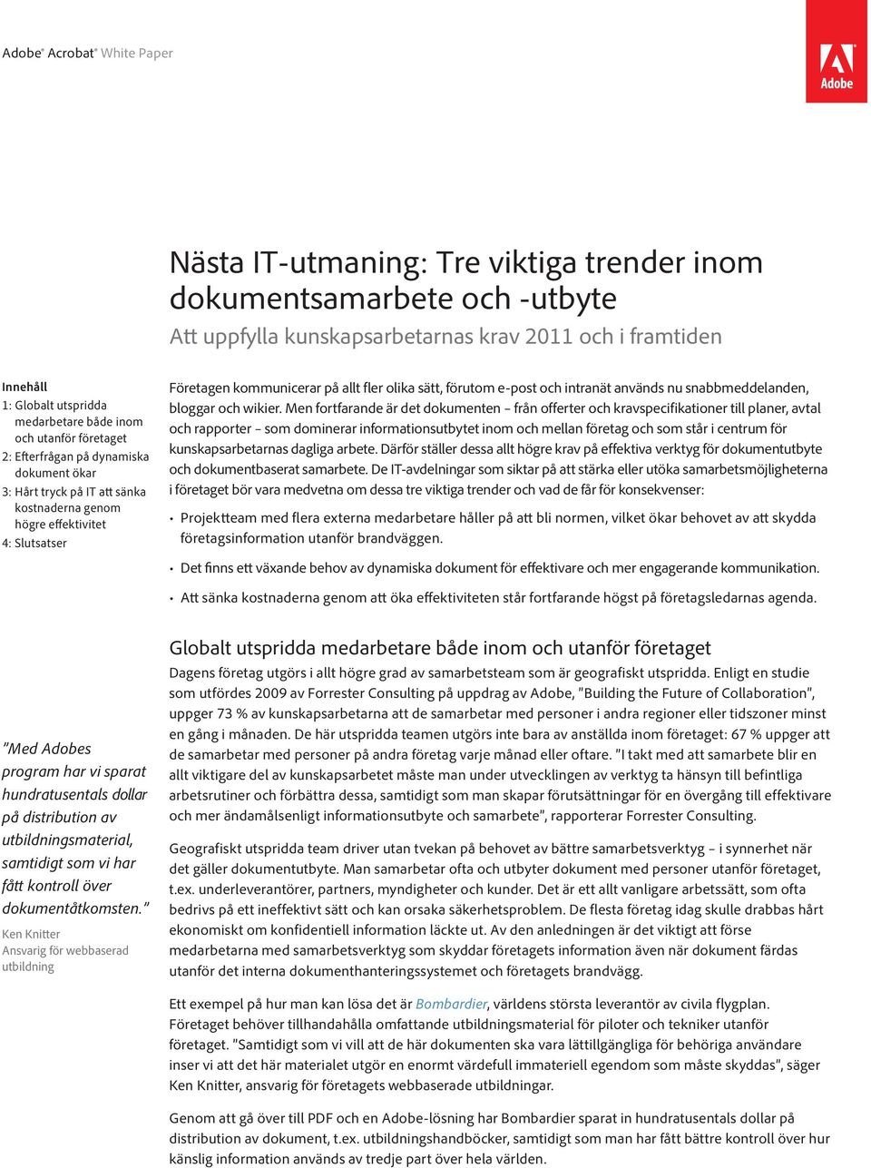 sätt, förutom e-post och intranät används nu snabbmeddelanden, bloggar och wikier.