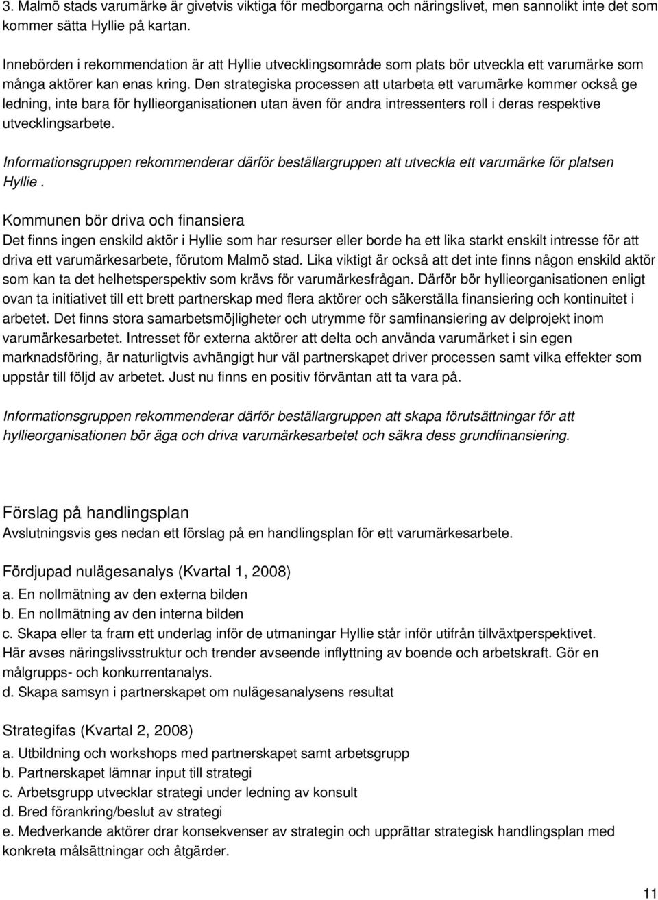 Den strategiska processen att utarbeta ett varumärke kommer också ge ledning, inte bara för hyllieorganisationen utan även för andra intressenters roll i deras respektive utvecklingsarbete.