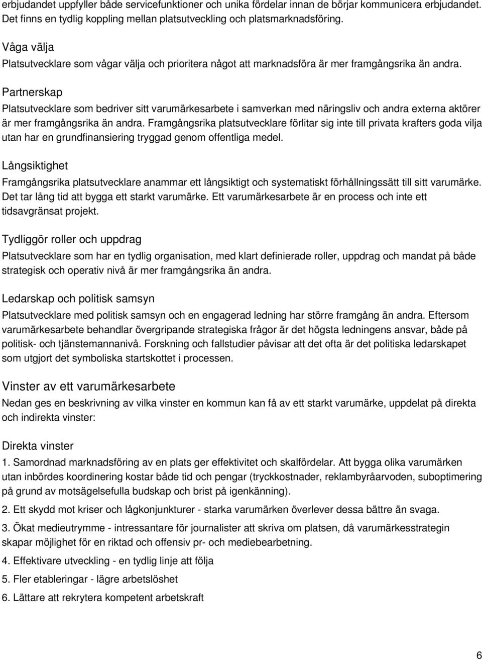 Partnerskap Platsutvecklare som bedriver sitt varumärkesarbete i samverkan med näringsliv och andra externa aktörer är mer framgångsrika än andra.