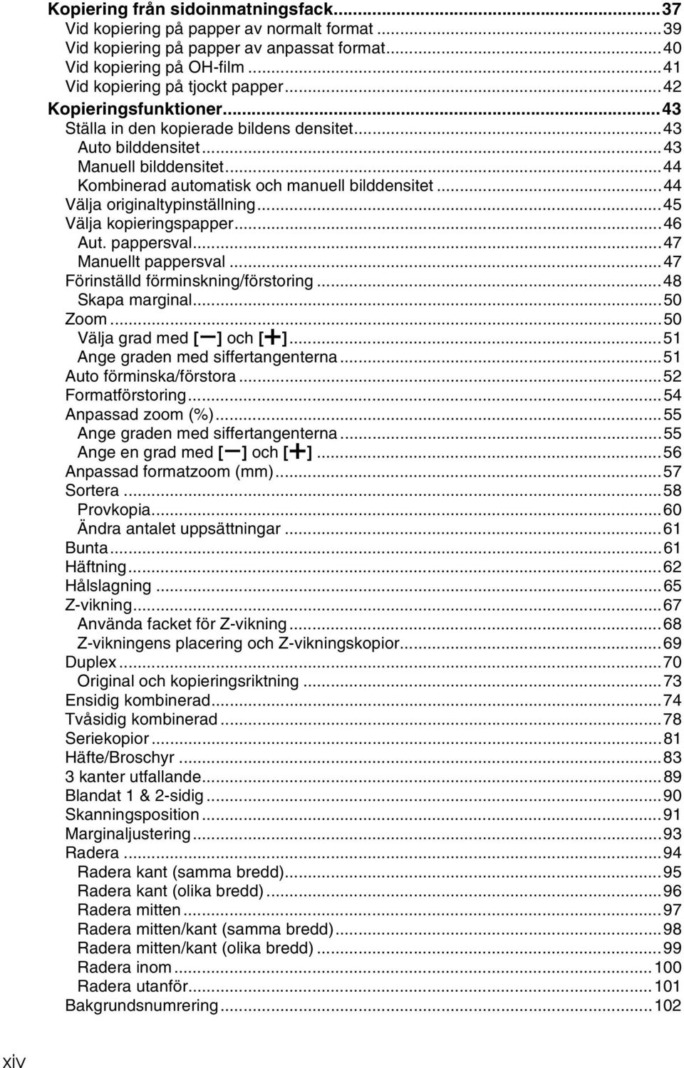 ..44 Välja originaltypinställning...45 Välja kopieringspapper...46 Aut. pappersval...47 Manuellt pappersval...47 Förinställd förminskning/förstoring...48 Skapa marginal...50 Zoom.