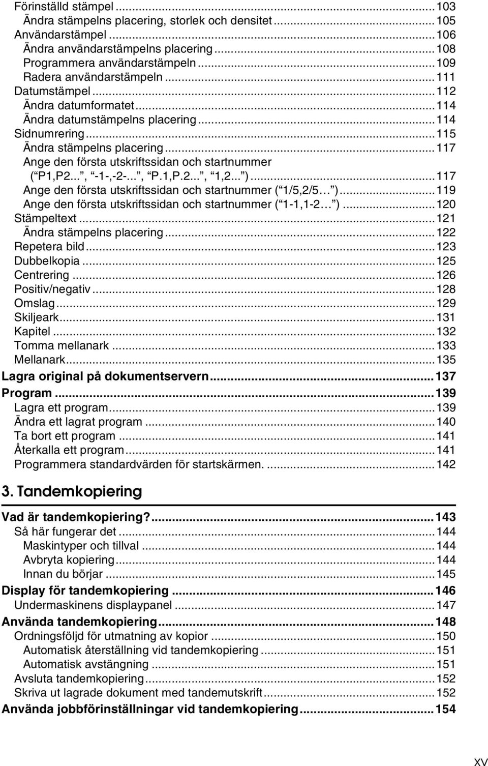 .., -1-,--..., P.1,P..., 1,... )...117 Ange den första utskriftssidan och startnummer ( 1/5,/5 )...119 Ange den första utskriftssidan och startnummer ( 1-1,1- )...10 Stämpeltext.