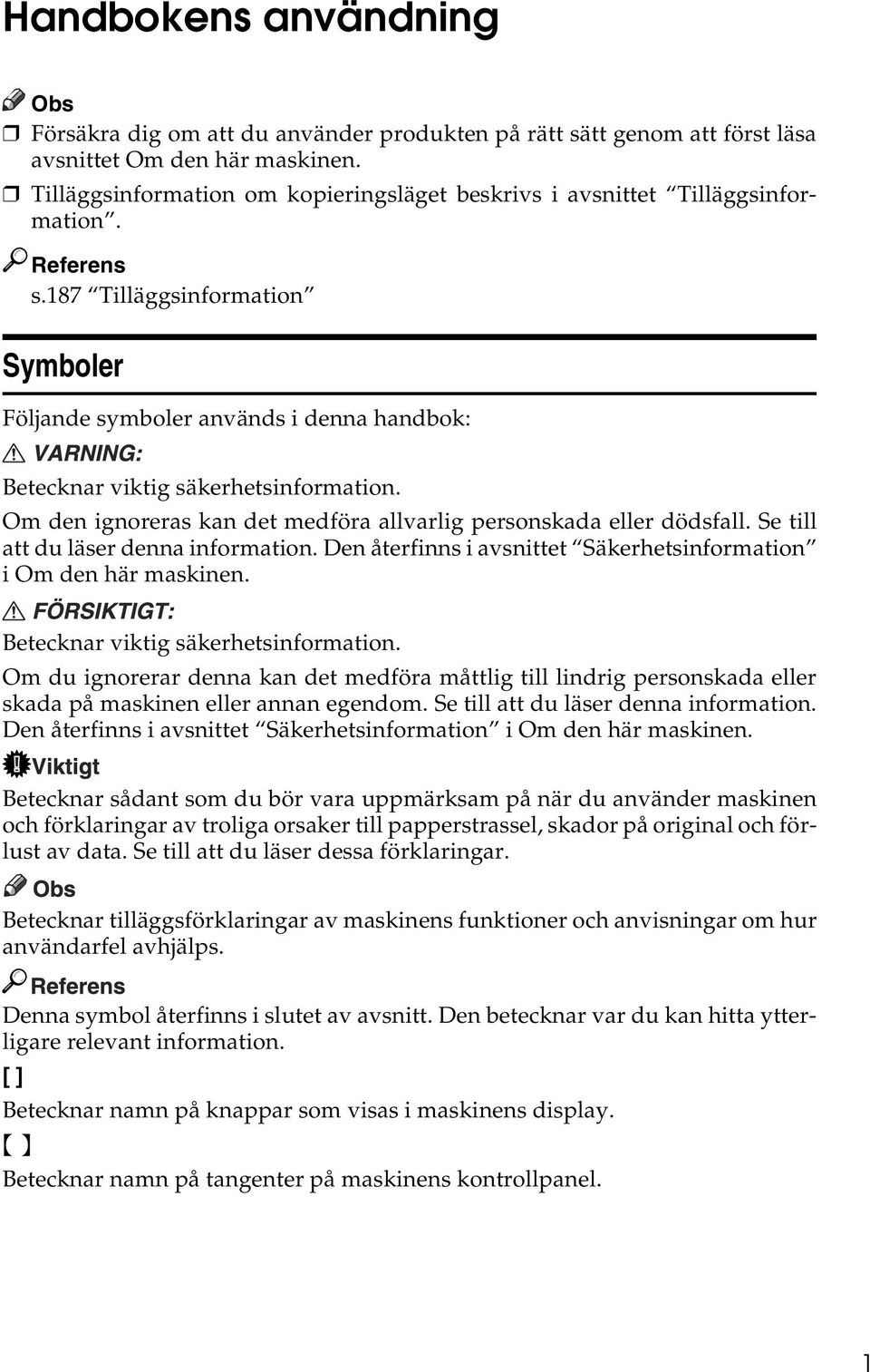 187 Tilläggsinformation Symboler Följande symboler används i denna handbok: Betecknar viktig säkerhetsinformation. Om den ignoreras kan det medföra allvarlig personskada eller dödsfall.