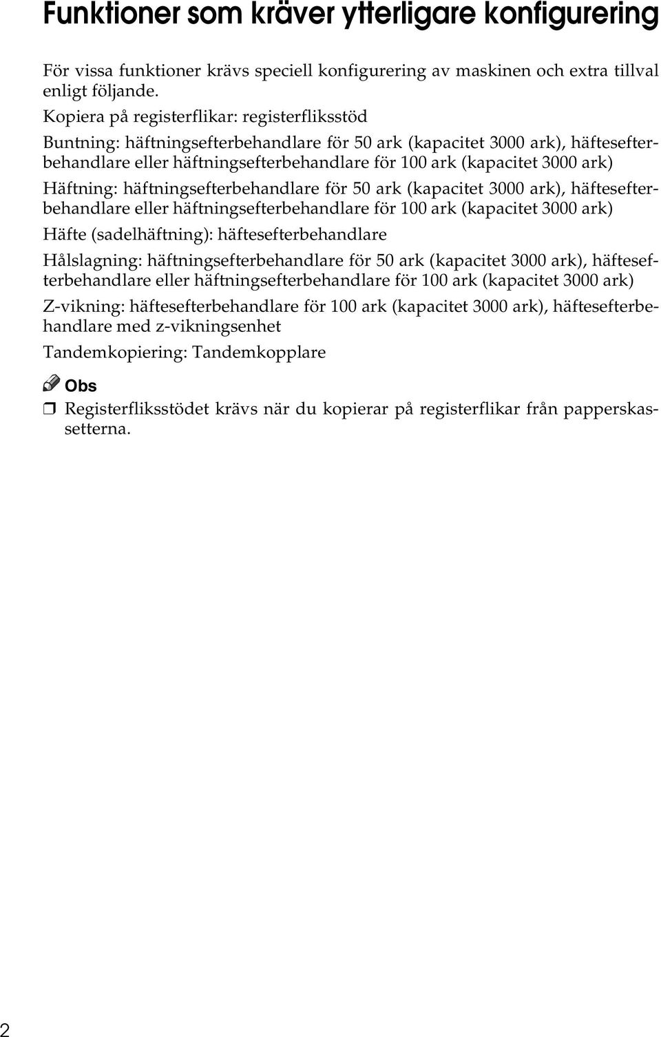 Häftning: häftningsefterbehandlare för 50 ark (kapacitet 3000 ark), häftesefterbehandlare eller häftningsefterbehandlare för 100 ark (kapacitet 3000 ark) Häfte (sadelhäftning): häftesefterbehandlare