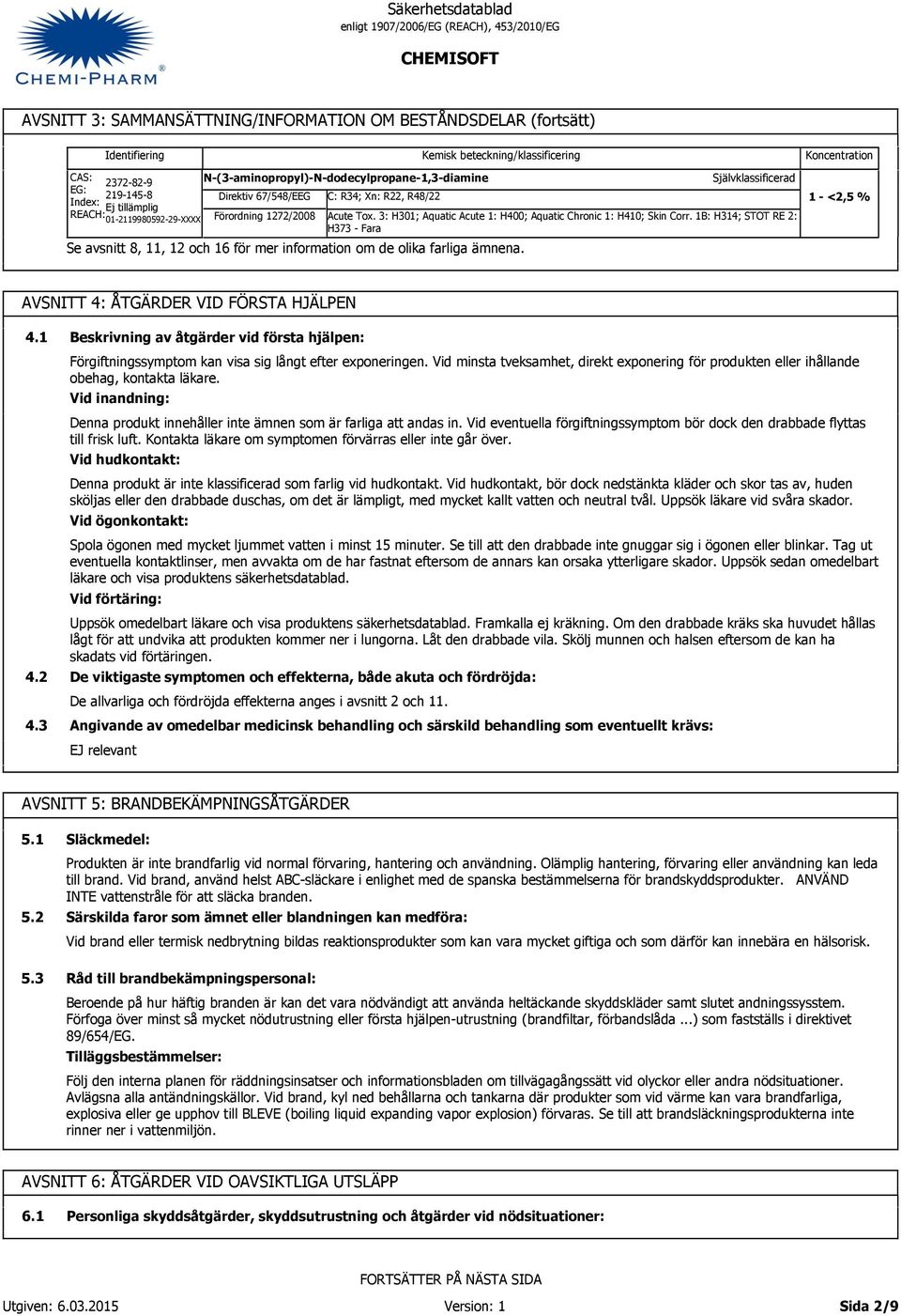 1B: H314; STOT RE 2: H373 - Fara Se avsnitt 8, 11, 12 och 16 för mer information om de olika farliga ämnena. Koncentration 1 - <2,5 % AVSNITT 4: ÅTGÄRDER VID FÖRSTA HJÄLPEN 4.1 4.2 4.