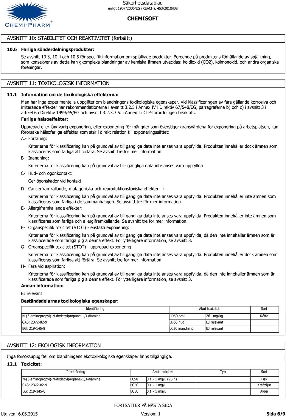 AVSNITT 11: TOXIKOLOGISK INFORMATION 11.1 Information om de toxikologiska effekterna: Man har inga experimentella uppgifter om blandningens toxikologiska egenskaper.