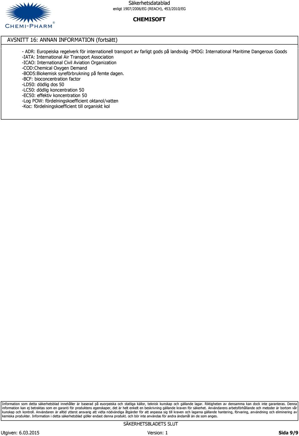 -BCF: bioconcentration factor -LD50: dödlig dos 50 -LC50: dödlig koncentration 50 -EC50: effektiv koncentration 50 -Log POW: fördelningskoefficient oktanol/vatten -Koc: fördelningskoefficient till