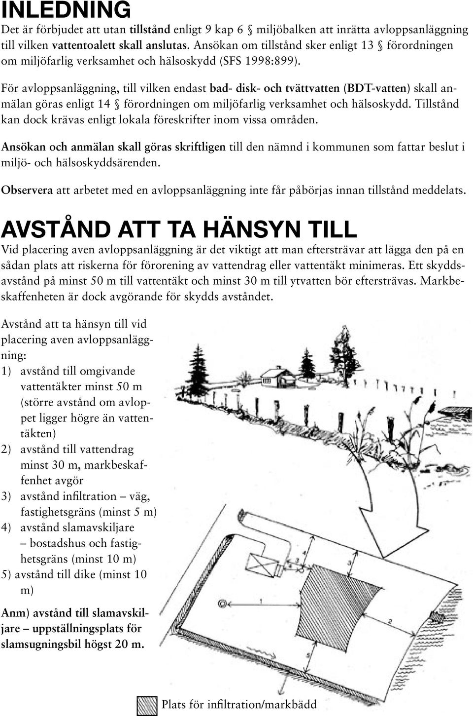 För avloppsanläggning, till vilken endast bad- disk- och tvättvatten (BDT-vatten) skall anmälan göras enligt 14 förordningen om miljöfarlig verksamhet och hälsoskydd.