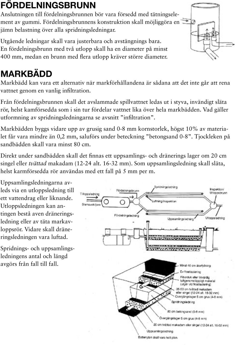 MARKBÄDD Markbädd kan vara ett alternativ när markförhållandena är sådana att det inte går att rena vattnet genom en vanlig infiltration.