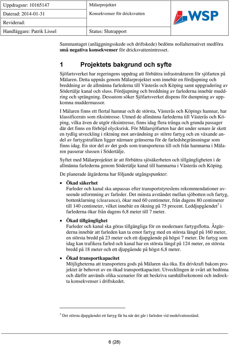 Detta uppnås genom som innebär en fördjupning och breddning av de allmänna farlederna till Västerås och Köping samt uppgradering av Södertälje kanal och sluss.