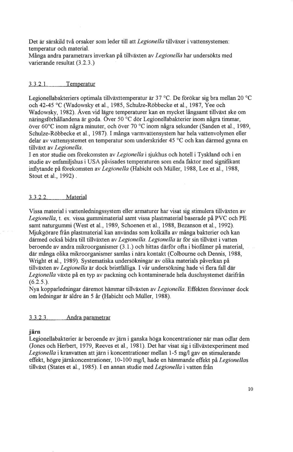 De förökar sig bra mellan 20 oc och 42-45 oc (Wadowsky et al., 1985, Schulze-Röbbecke et al., 1987, Yee och Wadowsky, 1982).