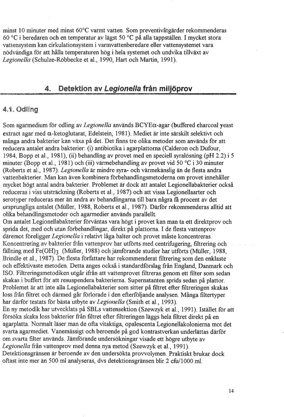 (Schulze-Röbbecke et al., 1990, Hart och Martin, 1991). 4. Detektion av Legionella från miljöprov 4.1. Odling Som agarmedium för odling av Legionella används BCYEa-agar (buffered charcoal yeast extract agar med a-ketoglutarat, Edelstein, 1981).