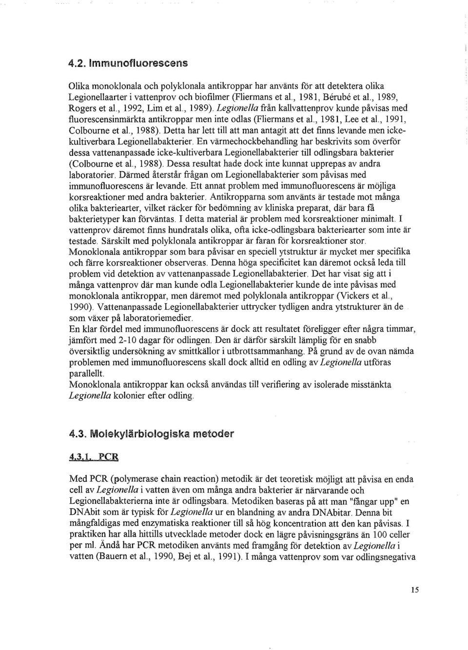 , 1991, Colbourne et al., 1988). Detta har lett till att man antagit att det finns levande men ickekultiverbara Legionellabakterier.