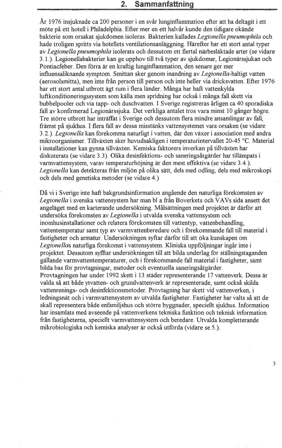 Härefter har ett stort antal typer av Legionella pneumophila isolerats och dessutom ett flertal närbesläktade arter (se vidare 3.l.).