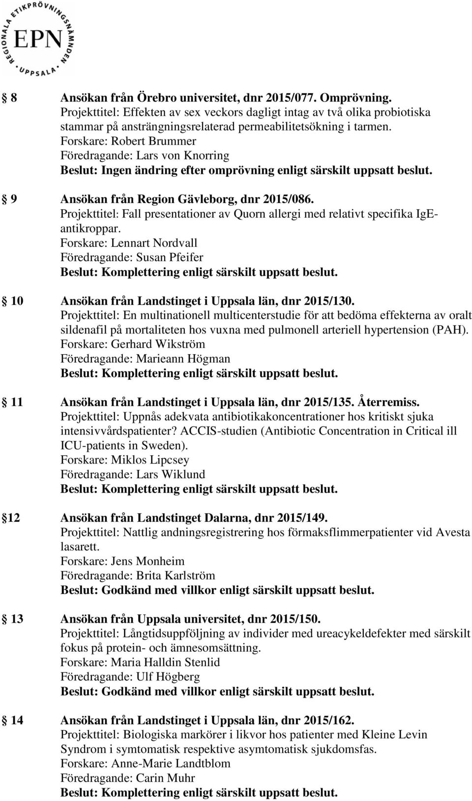 Forskare: Robert Brummer Beslut: Ingen ändring efter omprövning enligt särskilt uppsatt beslut. 9 Ansökan från Region Gävleborg, dnr 2015/086.