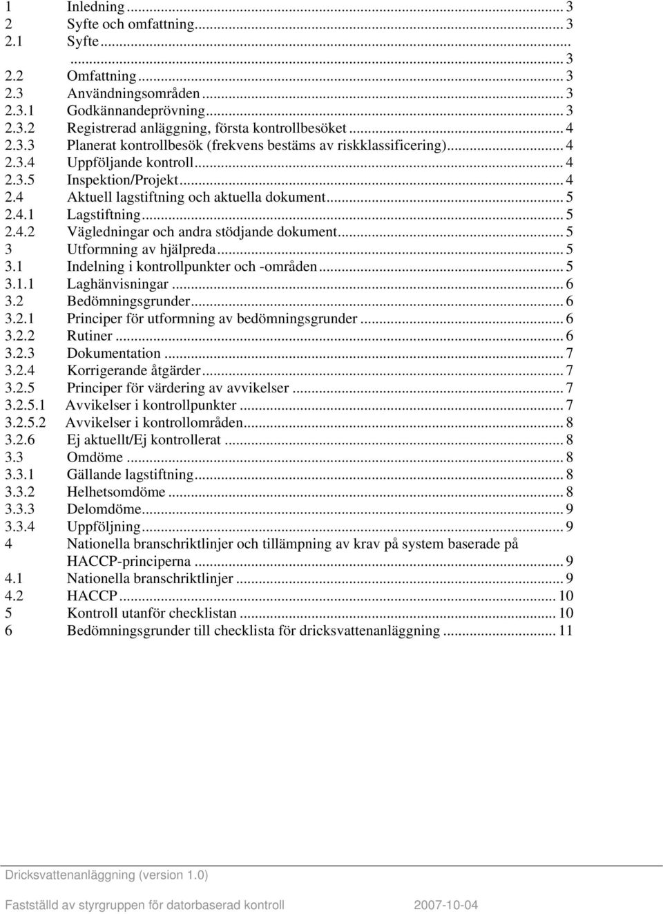 .. 5 2.4.2 Vägledningar och andra stödjande dokument... 5 3 Utformning av hjälpreda... 5 3.1 Indelning i kontrollpunkter och -områden... 5 3.1.1 Laghänvisningar... 6 3.2 Bedömningsgrunder... 6 3.2.1 Principer för utformning av bedömningsgrunder.