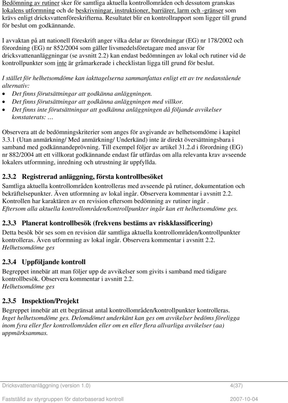 I avvaktan på att nationell föreskrift anger vilka delar av förordningar (EG) nr 178/2002 och förordning (EG) nr 852/2004 som gäller livsmedelsföretagare med ansvar för dricksvattenanläggningar (se