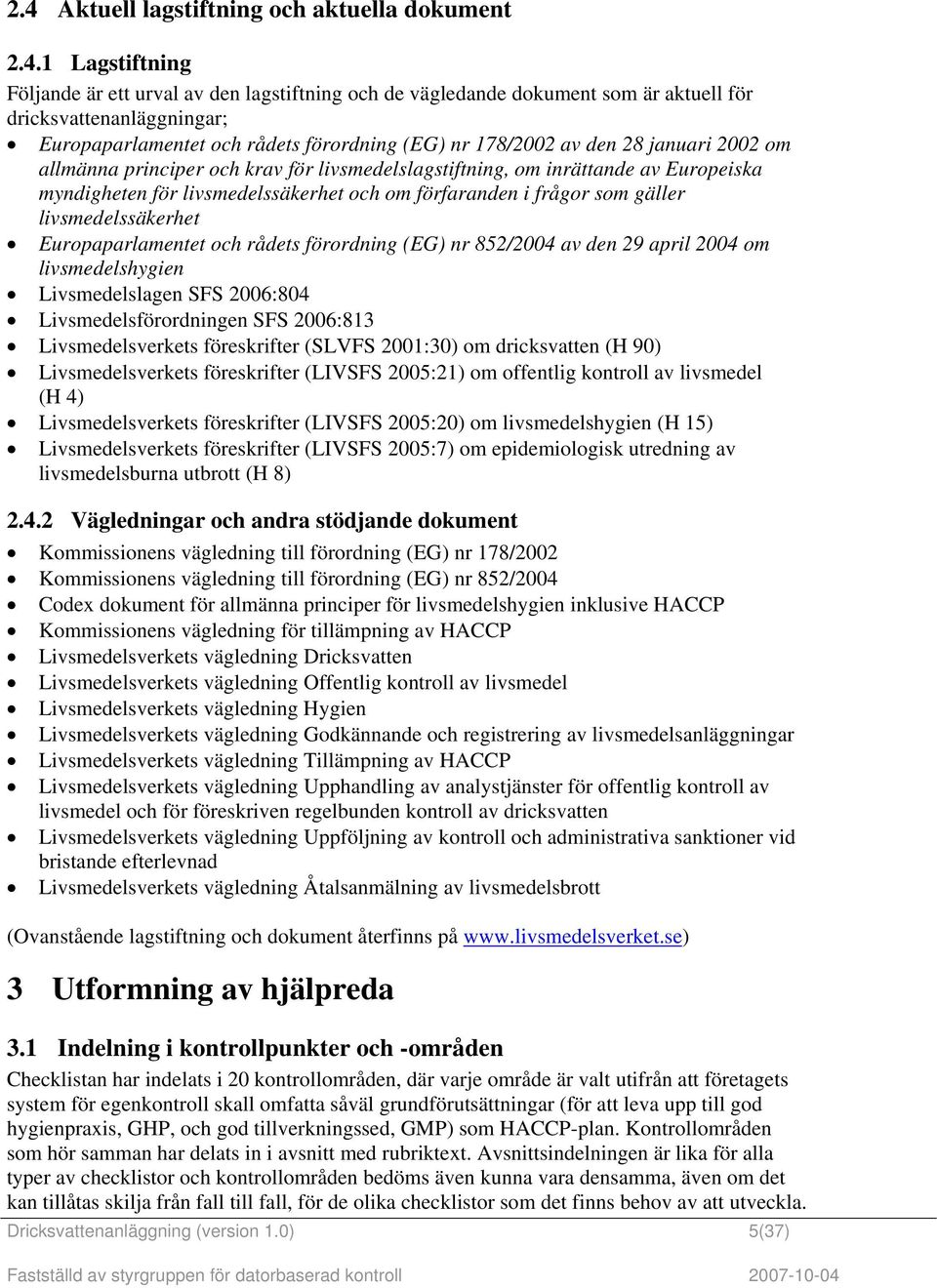 förfaranden i frågor som gäller livsmedelssäkerhet Europaparlamentet och rådets förordning (EG) nr 852/2004 av den 29 april 2004 om livsmedelshygien Livsmedelslagen SFS 2006:804