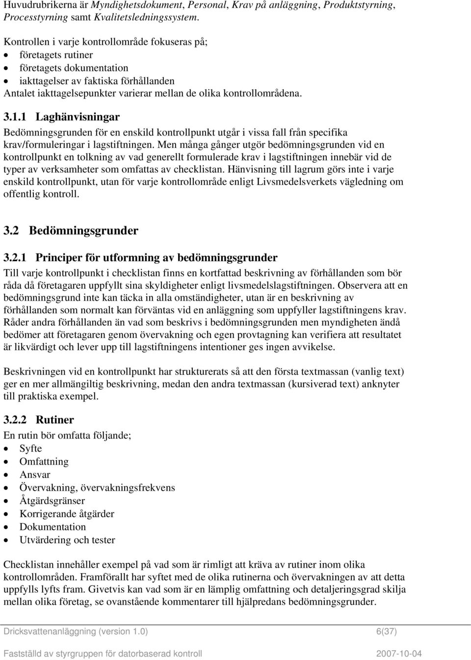 3.1.1 Laghänvisningar Bedömningsgrunden för en enskild kontrollpunkt utgår i vissa fall från specifika krav/formuleringar i lagstiftningen.