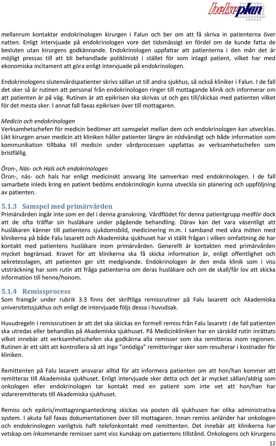 Endokrinologen uppfattar att patienterna i den mån det är möjligt pressas till att bli behandlade polikliniskt i stället för som inlagd patient, vilket har med ekonomiska incitament att göra enligt