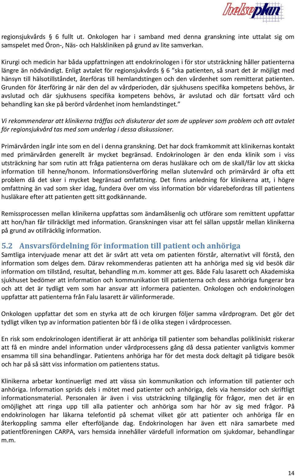 Enligt avtalet för regionsjukvårds 6 ska patienten, så snart det är möjligt med hänsyn till hälsotillståndet, återföras till hemlandstingen och den vårdenhet som remitterat patienten.