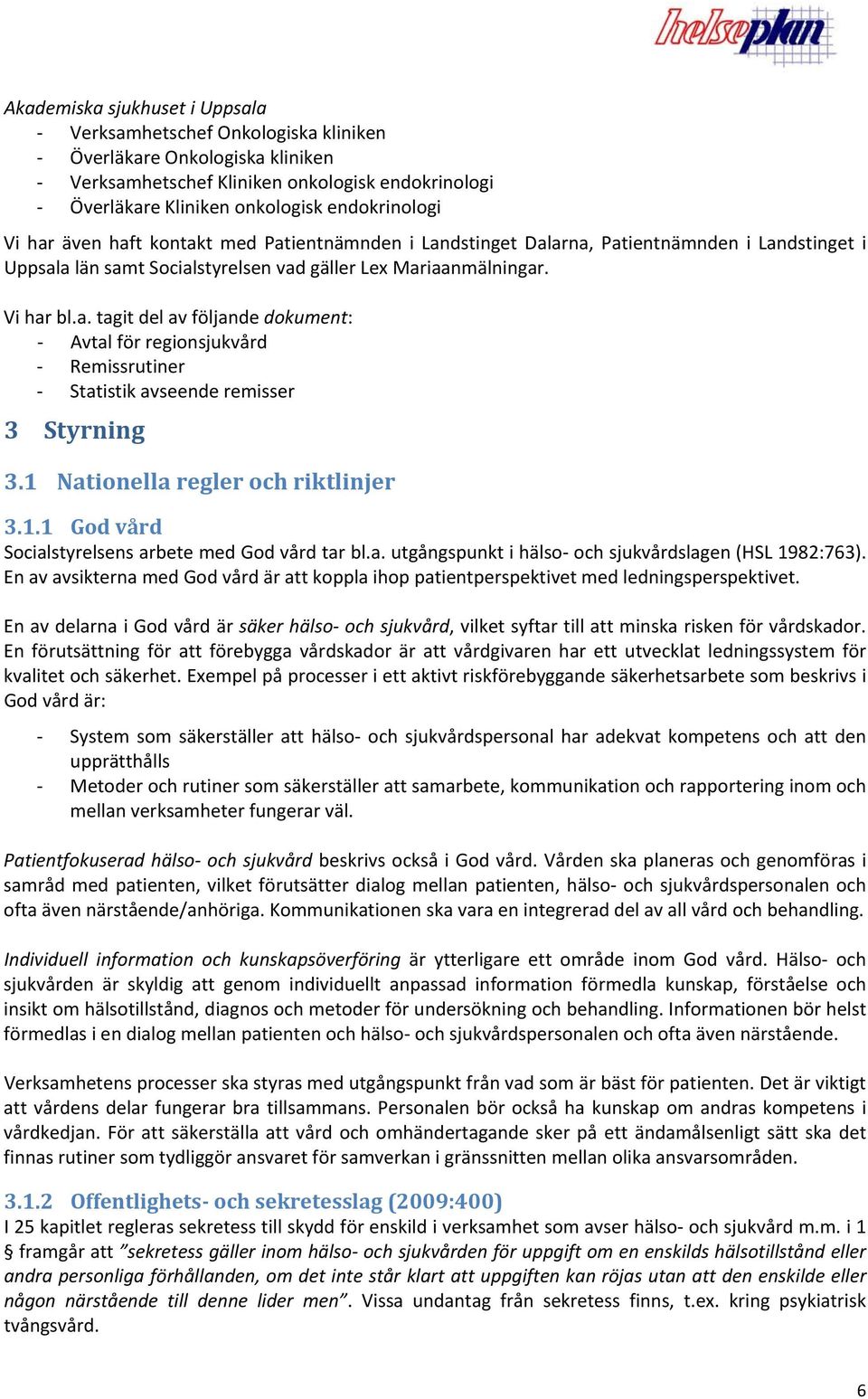 1 Nationella regler och riktlinjer 3.1.1 God vård Socialstyrelsens arbete med God vård tar bl.a. utgångspunkt i hälso och sjukvårdslagen (HSL 1982:763).