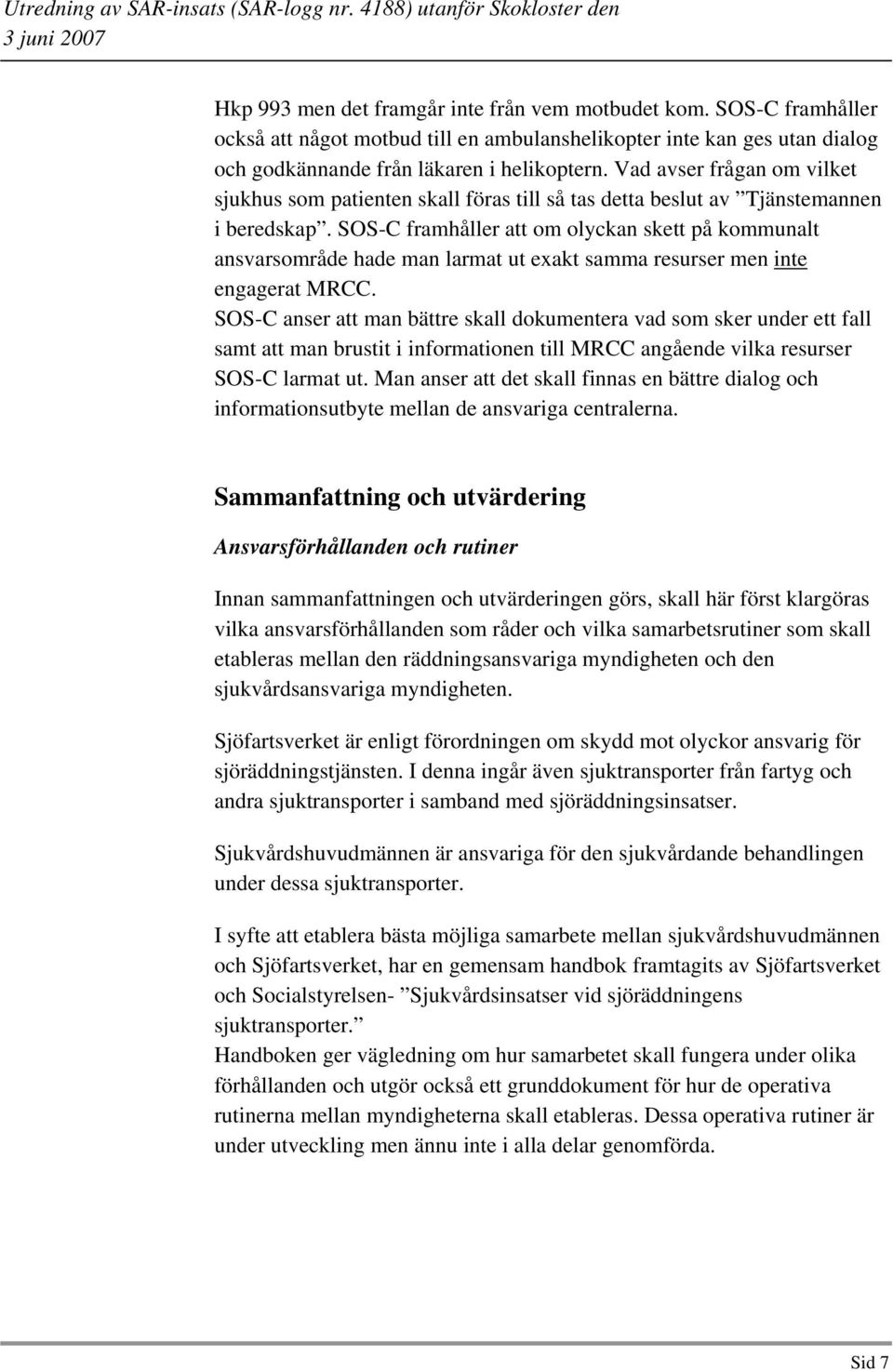 SOS-C framhåller att om olyckan skett på kommunalt ansvarsområde hade man larmat ut exakt samma resurser men inte engagerat MRCC.