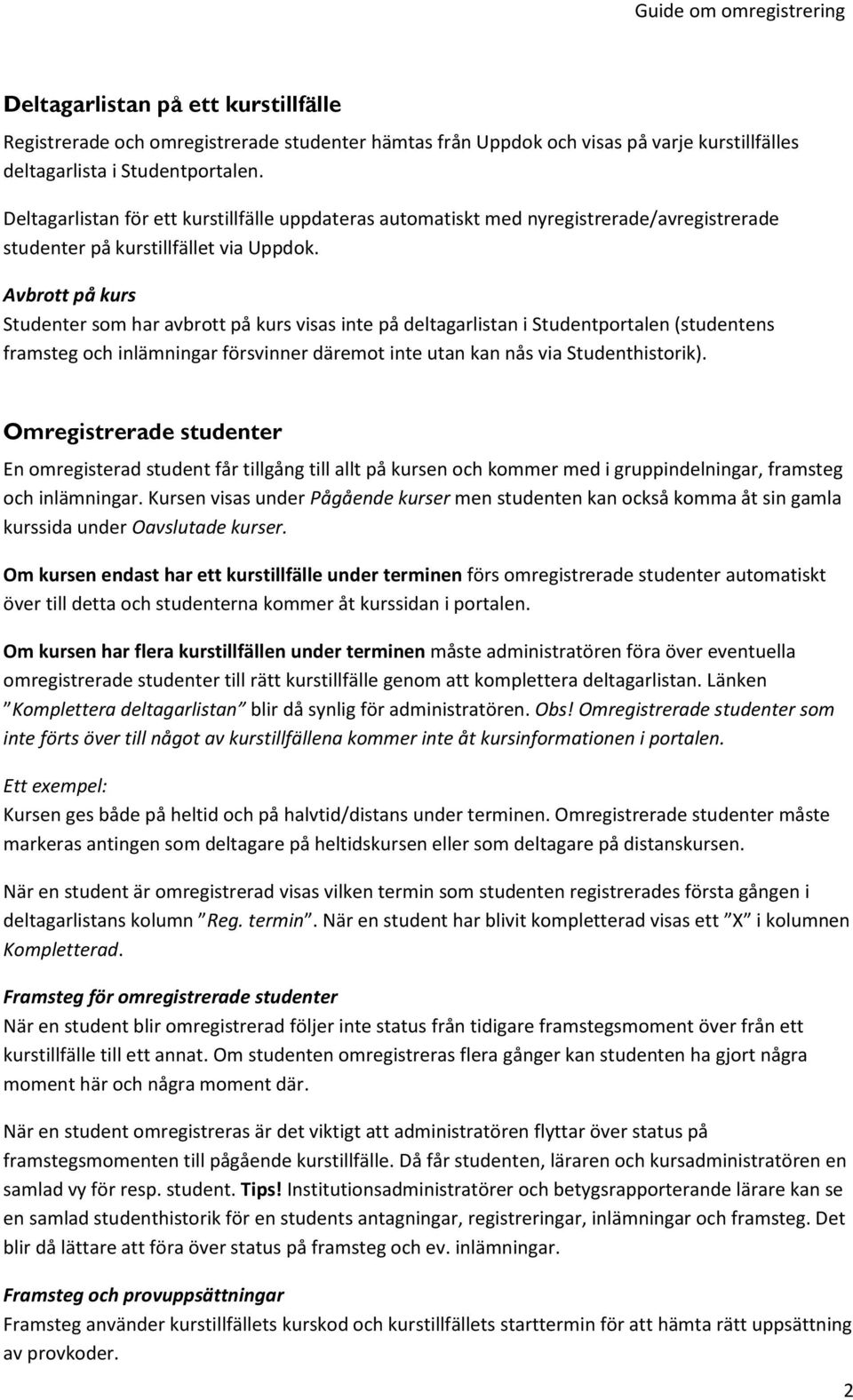 Avbrott på kurs Studenter som har avbrott på kurs visas inte på deltagarlistan i Studentportalen (studentens framsteg och inlämningar försvinner däremot inte utan kan nås via Studenthistorik).