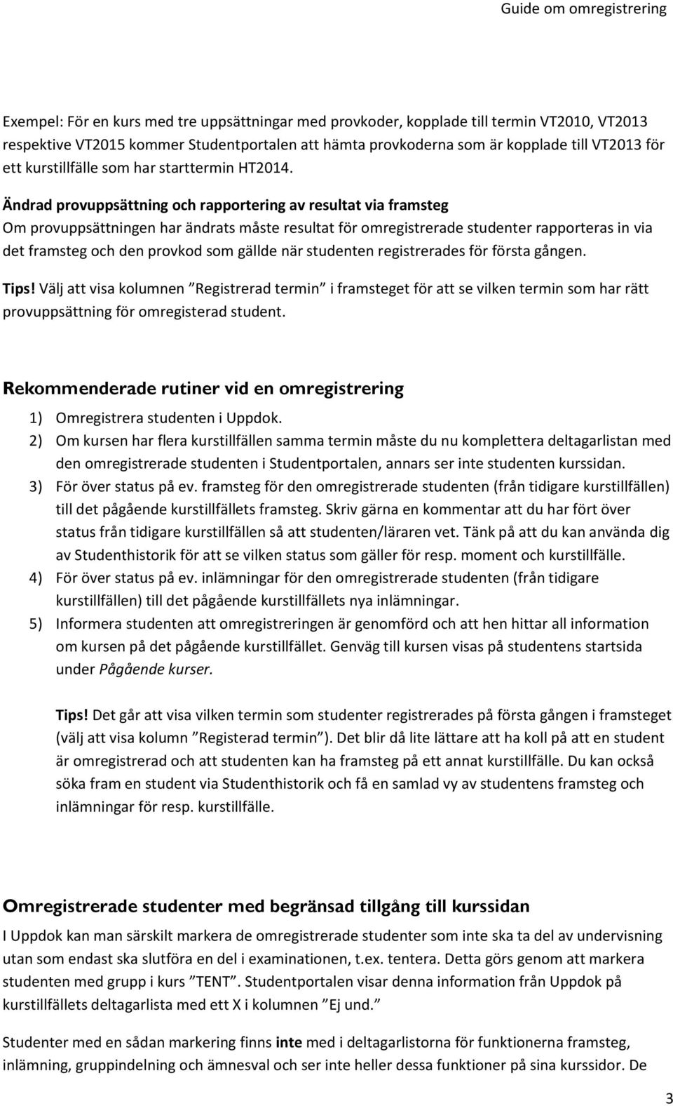 Ändrad provuppsättning och rapportering av resultat via framsteg Om provuppsättningen har ändrats måste resultat för omregistrerade studenter rapporteras in via det framsteg och den provkod som