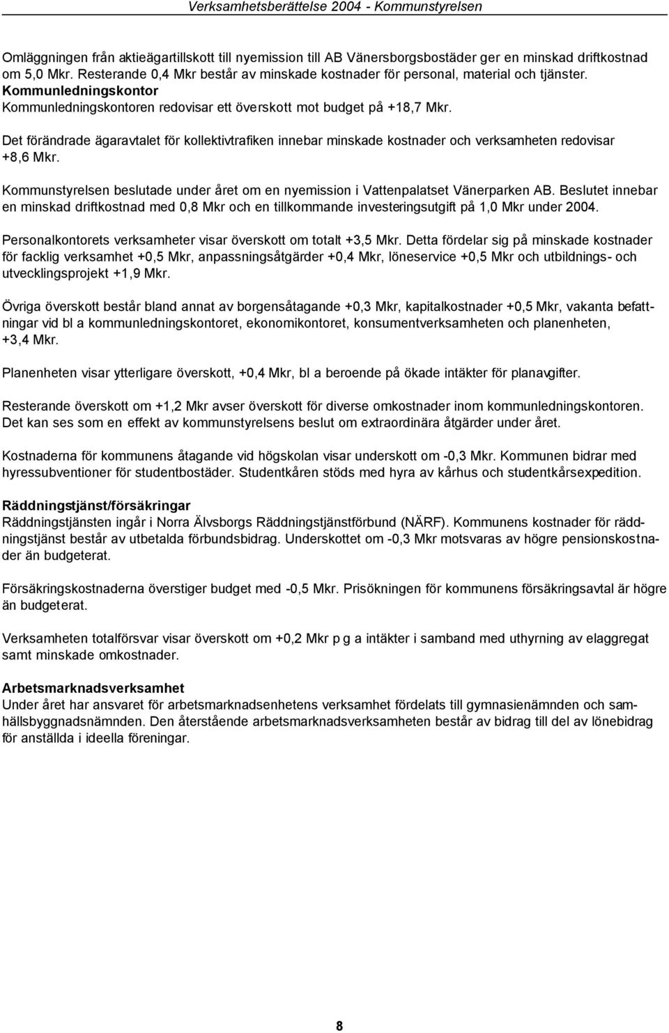 Det förändrade ägaravtalet för kollektivtrafiken innebar minskade kostnader och verksamheten redovisar +8,6 Mkr. Kommunstyrelsen beslutade under året om en nyemission i Vattenpalatset Vänerparken AB.