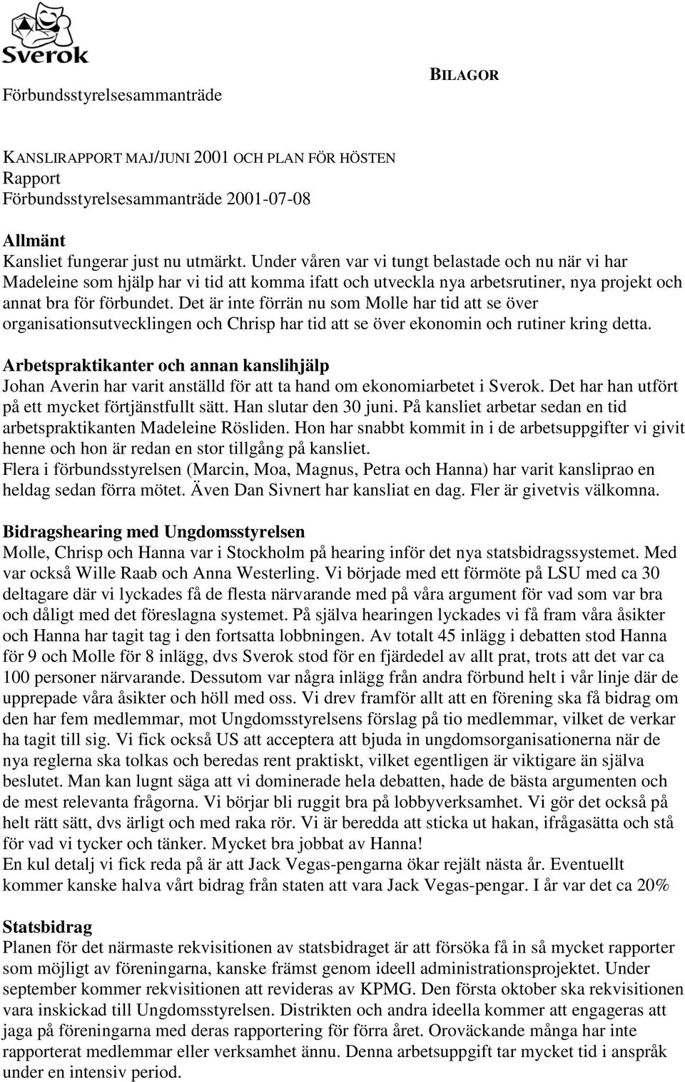 Det är inte förrän nu som Molle har tid att se över organisationsutvecklingen och Chrisp har tid att se över ekonomin och rutiner kring detta.