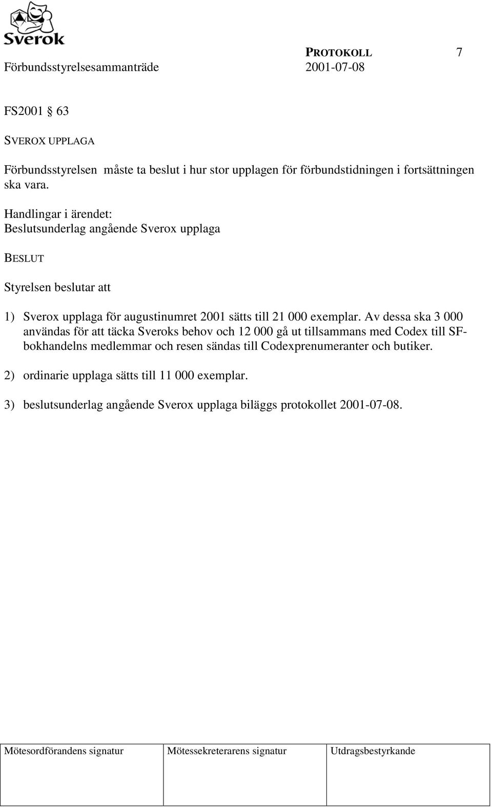 Av dessa ska 3 000 användas för att täcka Sveroks behov och 12 000 gå ut tillsammans med Codex till SFbokhandelns medlemmar och resen sändas till Codexprenumeranter och butiker.