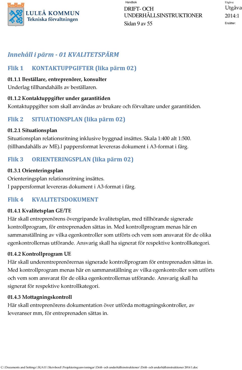 I pappersformat levereras dokument i A3 format i färg. Flik 3 ORIENTERINGSPLAN (lika pärm 02) 01.3.1 Orienteringsplan Orienteringsplan relationsritning insättes.