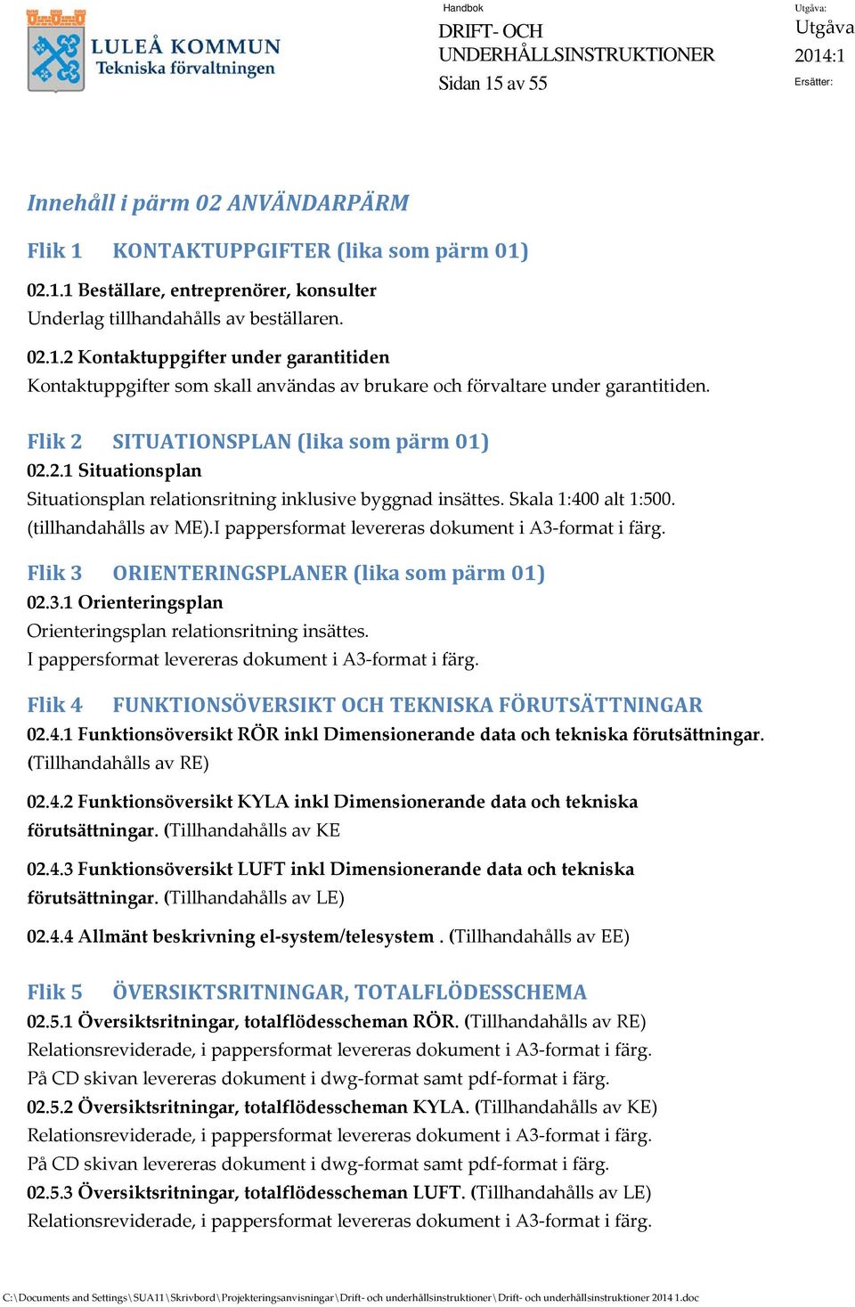 I pappersformat levereras dokument i A3 format i färg. Flik 3 ORIENTERINGSPLANER (lika som pärm 01) 02.3.1 Orienteringsplan Orienteringsplan relationsritning insättes.