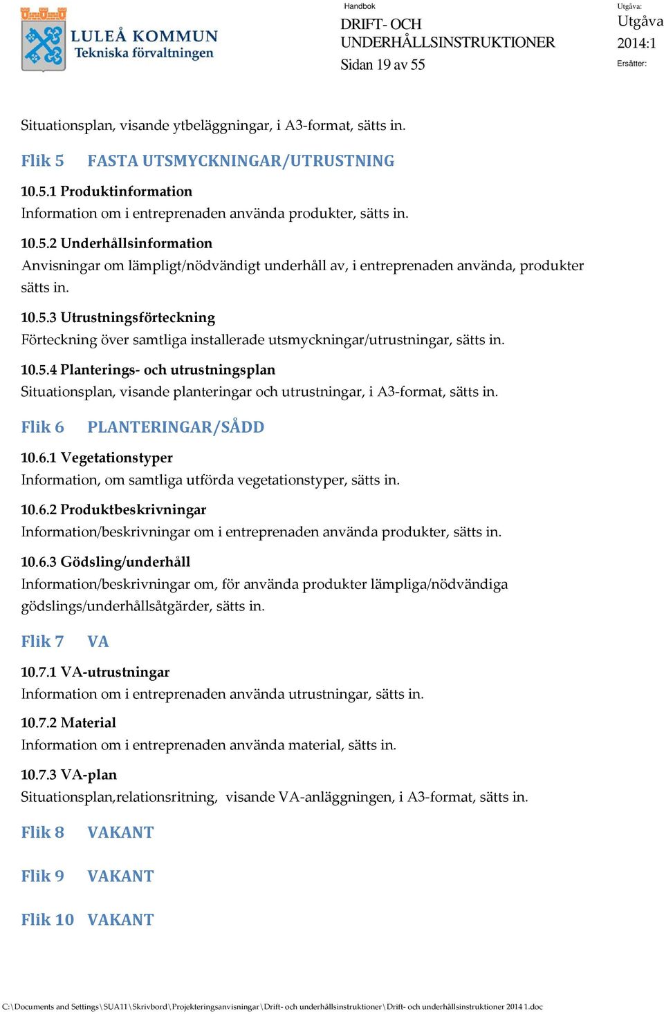 10.5.4 Planterings och utrustningsplan Situationsplan, visande planteringar och utrustningar, i A3 format, sätts in. Flik 6 