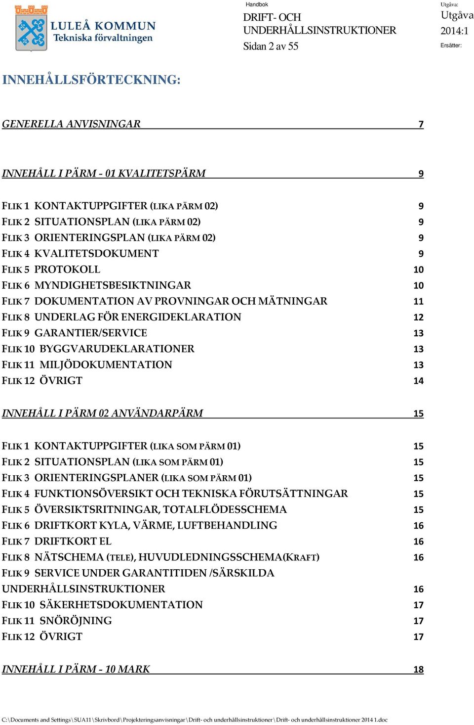 GARANTIER/SERVICE 13 FLIK 10 BYGGVARUDEKLARATIONER 13 FLIK 11 MILJÖDOKUMENTATION 13 FLIK 12 ÖVRIGT 14 INNEHÅLL I PÄRM 02 ANVÄNDARPÄRM 15 FLIK 1 KONTAKTUPPGIFTER (LIKA SOM PÄRM 01) 15 FLIK 2