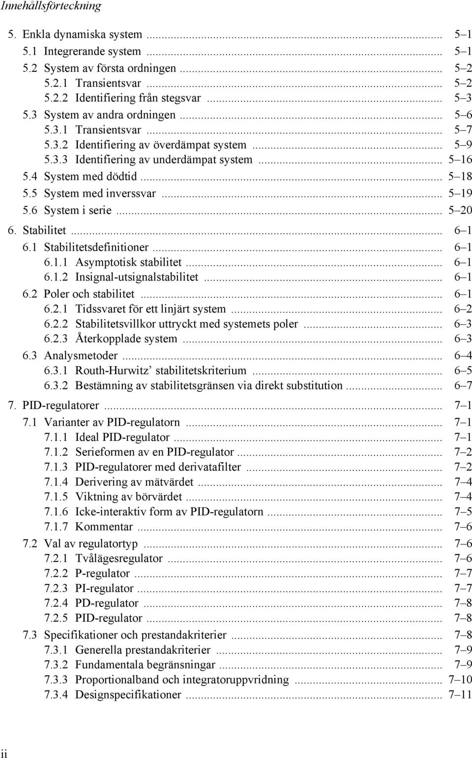 6 System i serie... 5 20 6. Stabilitet... 6 1 6.1 Stabilitetsdefinitioner... 6 1 6.1.1 Asymptotisk stabilitet... 6 1 6.1.2 Insignal-utsignalstabilitet... 6 1 6.2 Poler och stabilitet... 6 1 6.2.1 Tidssvaret för ett linjärt system.