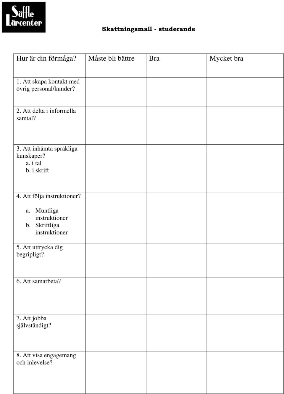 Att inhämta språkliga kunskaper? a. i tal b. i skrift 4. Att följa instruktioner? a. Muntliga instruktioner b.