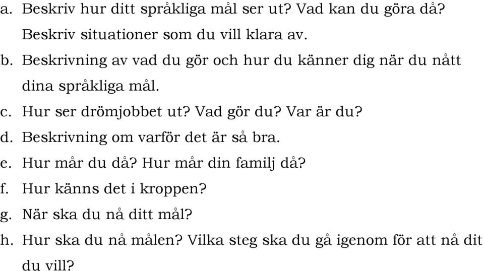 Vad gör du? Var är du? d. Beskrivning om varför det är så bra. e. Hur mår du då? Hur mår din fa