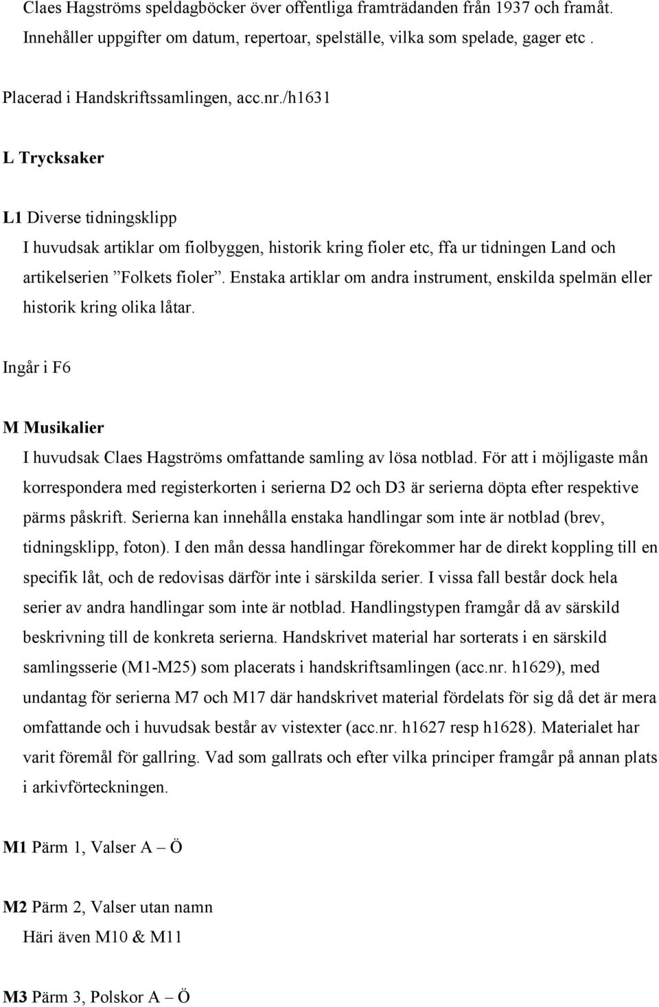 /h1631 L Trycksaker L1 Diverse tidningsklipp I huvudsak artiklar om fiolbyggen, historik kring fioler etc, ffa ur tidningen Land och artikelserien Folkets fioler.