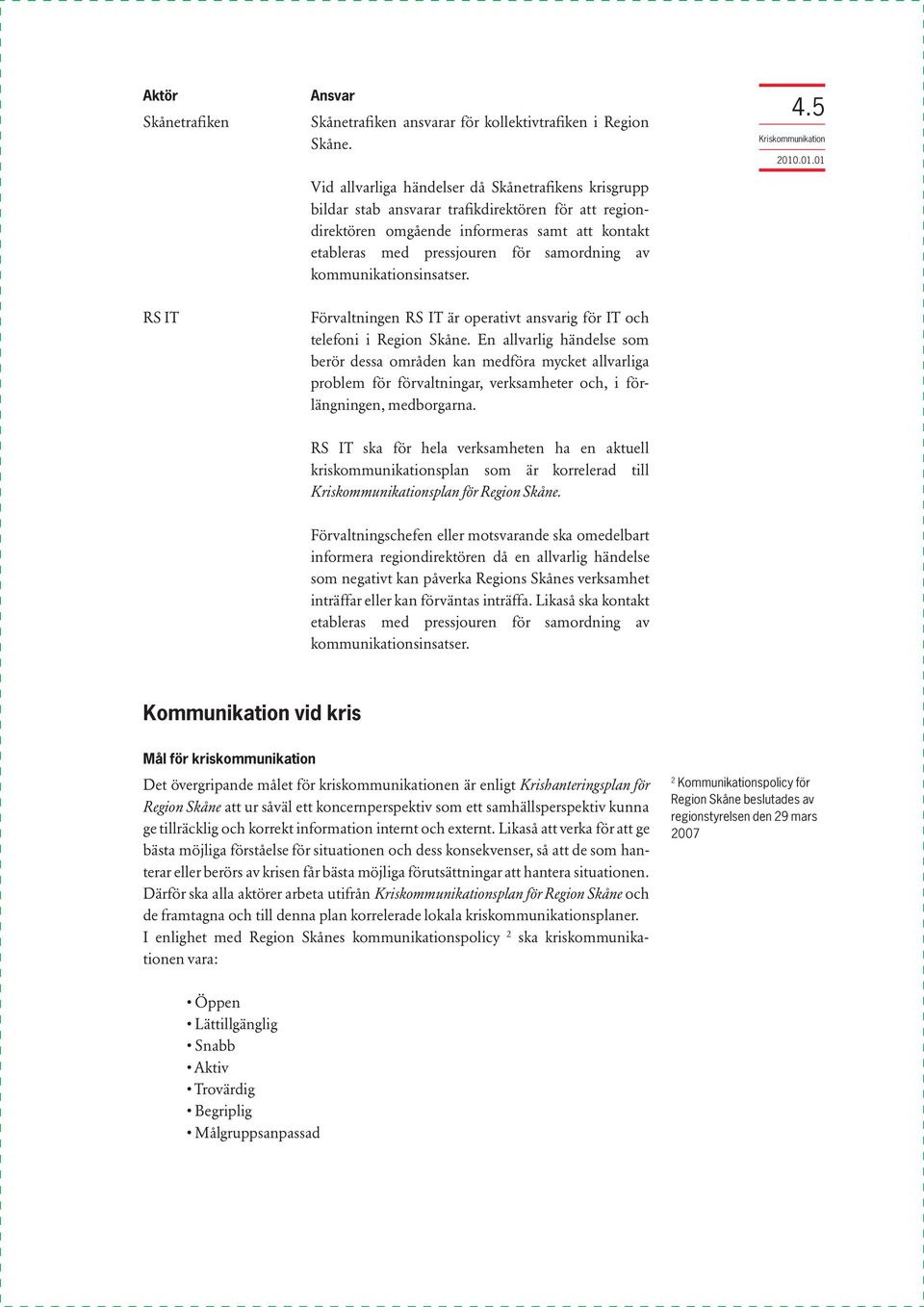 kommunikationsinsatser. 4.5 Kriskommunikation RS IT Förvaltningen RS IT är operativt ansvarig för IT och telefoni i Region Skåne.